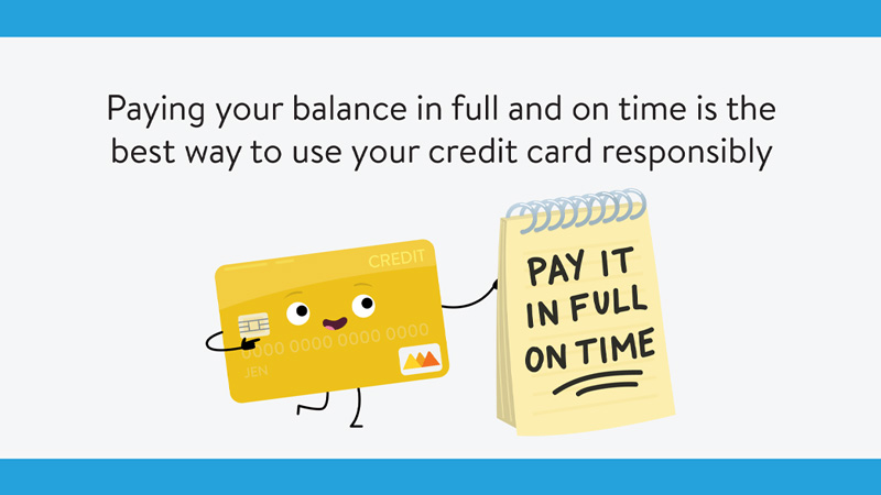 Paying your balance in full and on time is the best way to use your credit card responsibly. Pay it in full on time.